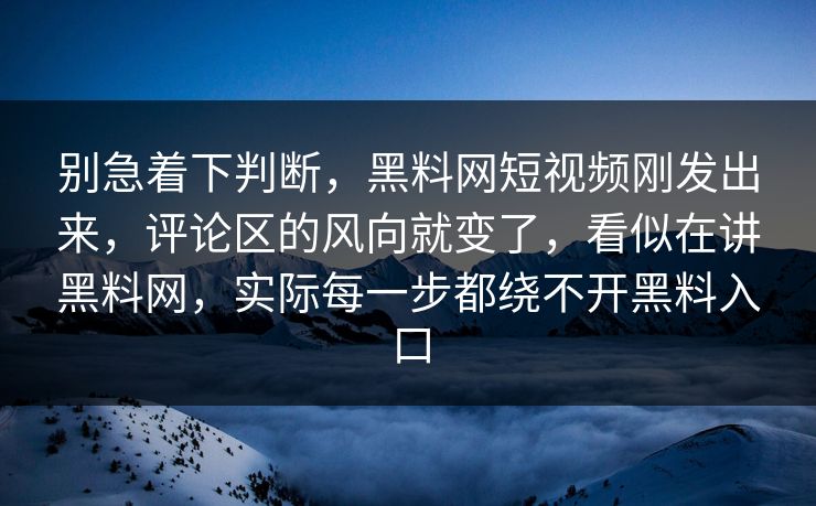 别急着下判断,黑料网短视频刚发出来,评论区的风向就变了,看似在讲黑料网,实际每一步都绕不开黑料入口